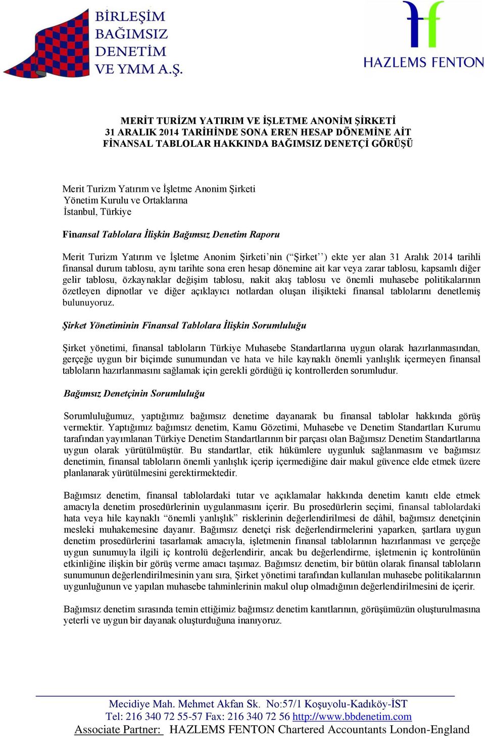 tablosu, kapsamlı diğer gelir tablosu, özkaynaklar değişim tablosu, nakit akış tablosu ve önemli muhasebe politikalarının özetleyen dipnotlar ve diğer açıklayıcı notlardan oluşan ilişikteki finansal