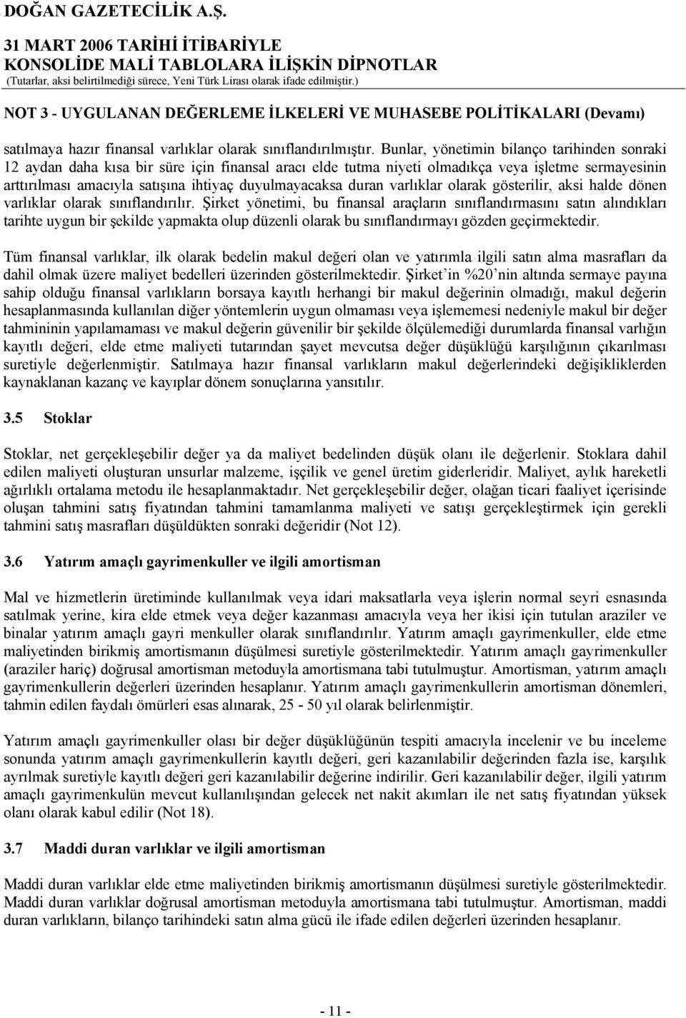 Bunlar, yönetimin bilanço tarihinden sonraki 12 aydan daha kısa bir süre için finansal aracı elde tutma niyeti olmadıkça veya işletme sermayesinin arttırılması amacıyla satışına ihtiyaç