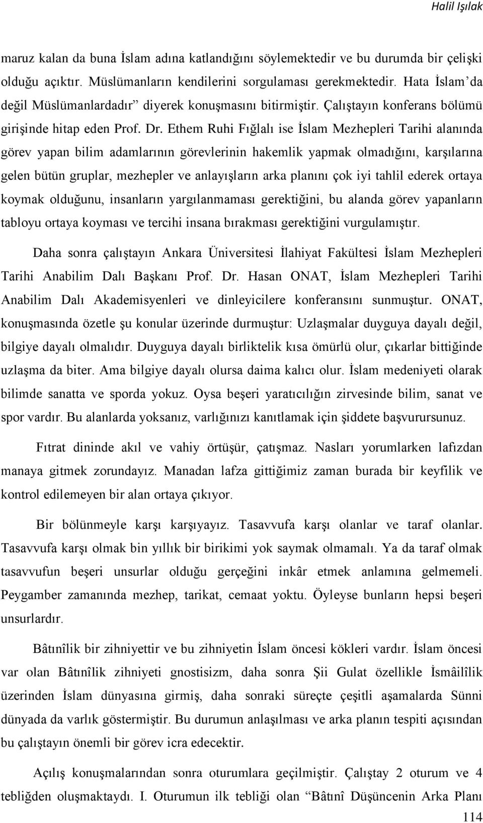 Ethem Ruhi Fığlalı ise İslam Mezhepleri Tarihi alanında görev yapan bilim adamlarının görevlerinin hakemlik yapmak olmadığını, karşılarına gelen bütün gruplar, mezhepler ve anlayışların arka planını