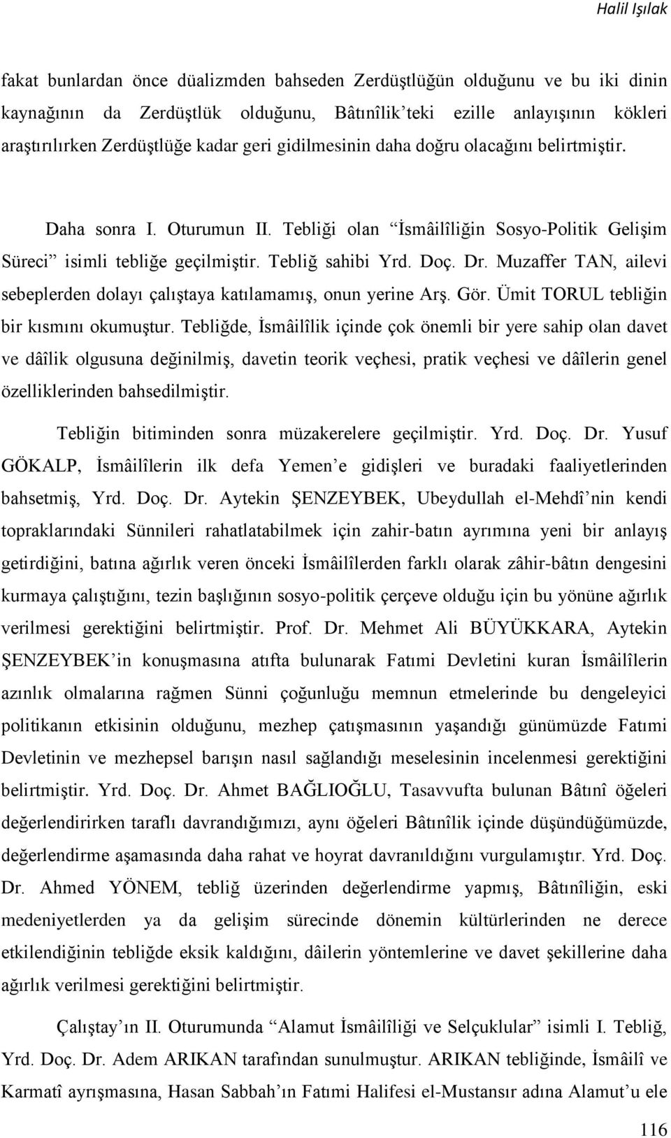 Muzaffer TAN, ailevi sebeplerden dolayı çalıştaya katılamamış, onun yerine Arş. Gör. Ümit TORUL tebliğin bir kısmını okumuştur.