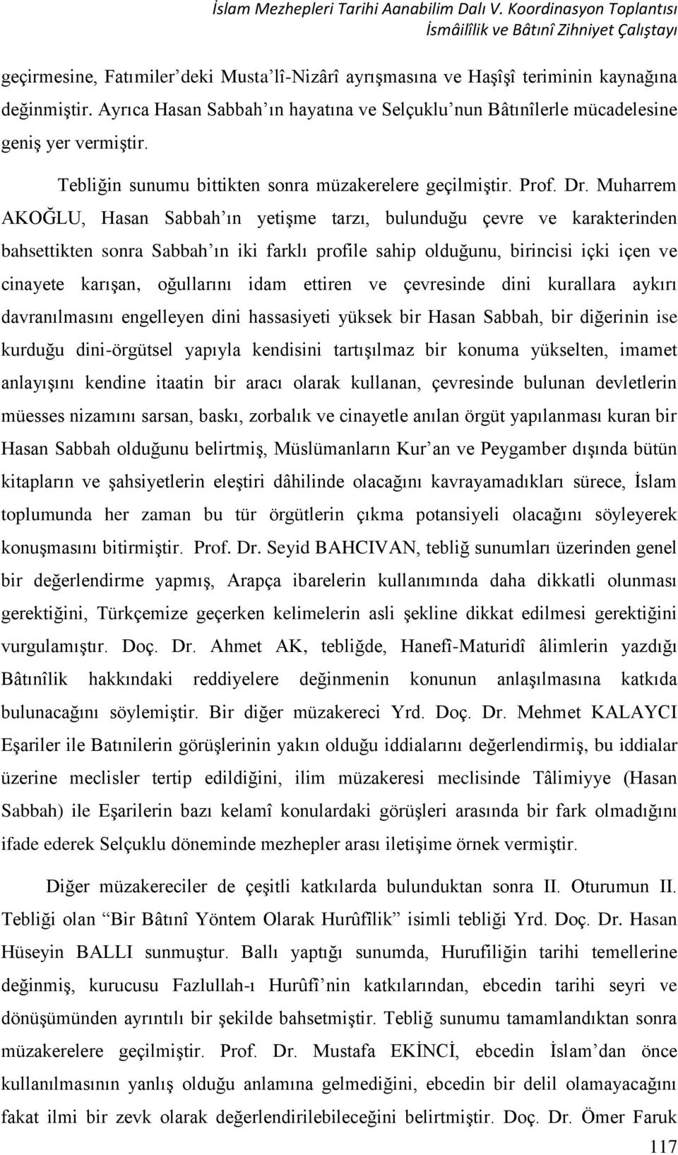 Muharrem AKOĞLU, Hasan Sabbah ın yetişme tarzı, bulunduğu çevre ve karakterinden bahsettikten sonra Sabbah ın iki farklı profile sahip olduğunu, birincisi içki içen ve cinayete karışan, oğullarını