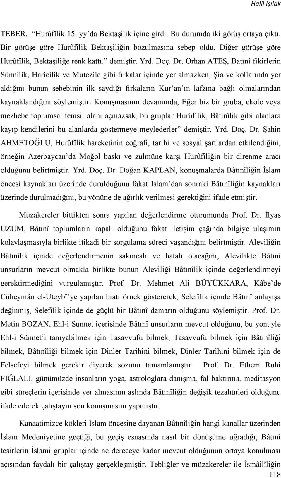 Orhan ATEŞ, Batınî fikirlerin Sünnilik, Haricilik ve Mutezile gibi fırkalar içinde yer almazken, Şia ve kollarında yer aldığını bunun sebebinin ilk saydığı fırkaların Kur an ın lafzına bağlı