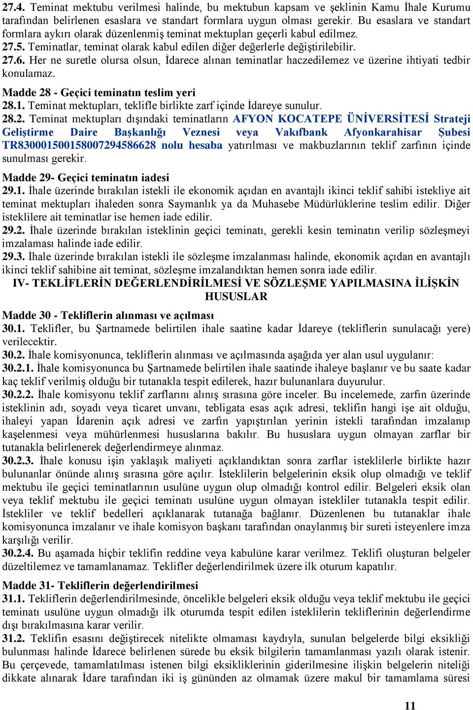 Her ne suretle olursa olsun, İdarece alınan teminatlar haczedilemez ve üzerine ihtiyati tedbir konulamaz. Madde 28 - Geçici teminatın teslim yeri 28.1.