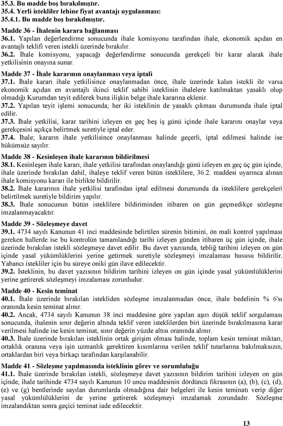 Yapılan değerlendirme sonucunda ihale komisyonu tarafından ihale, ekonomik açıdan en avantajlı teklifi veren istekli üzerinde bırakılır. 36.2.