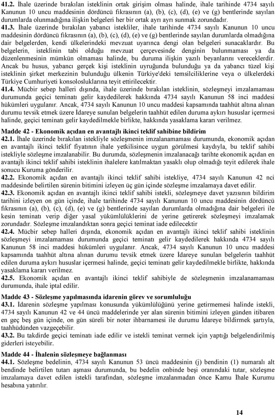 İhale üzerinde bırakılan yabancı istekliler, ihale tarihinde 4734 sayılı Kanunun 10 uncu maddesinin dördüncü fıkrasının (a), (b), (c), (d), (e) ve (g) bentlerinde sayılan durumlarda olmadığına dair