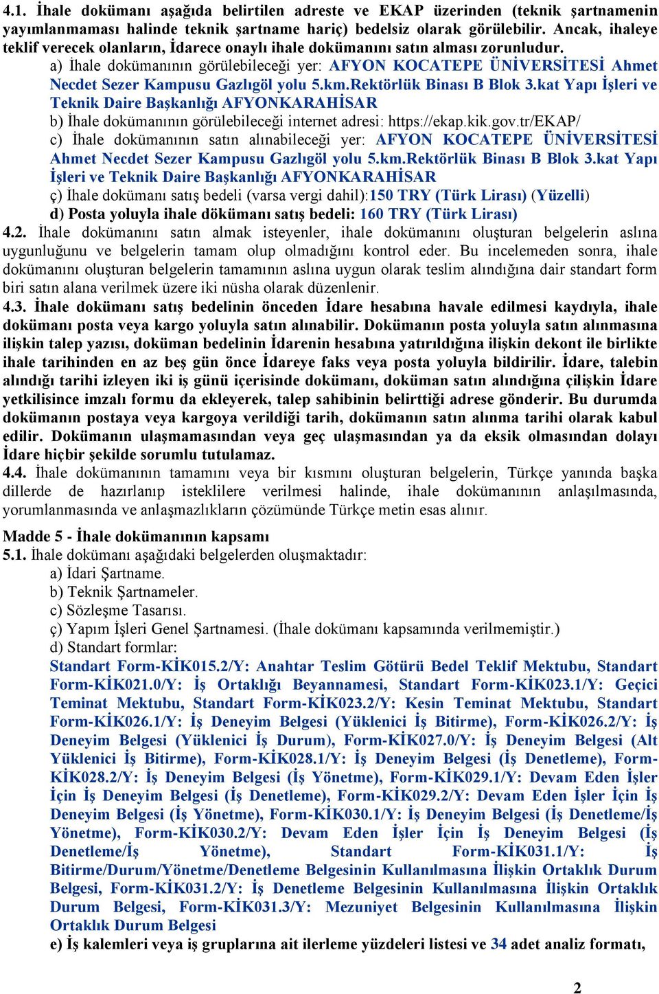 a) İhale dokümanının görülebileceği yer: AFYON KOCATEPE ÜNİVERSİTESİ Ahmet Necdet Sezer Kampusu Gazlıgöl yolu 5.km.Rektörlük Binası B Blok 3.