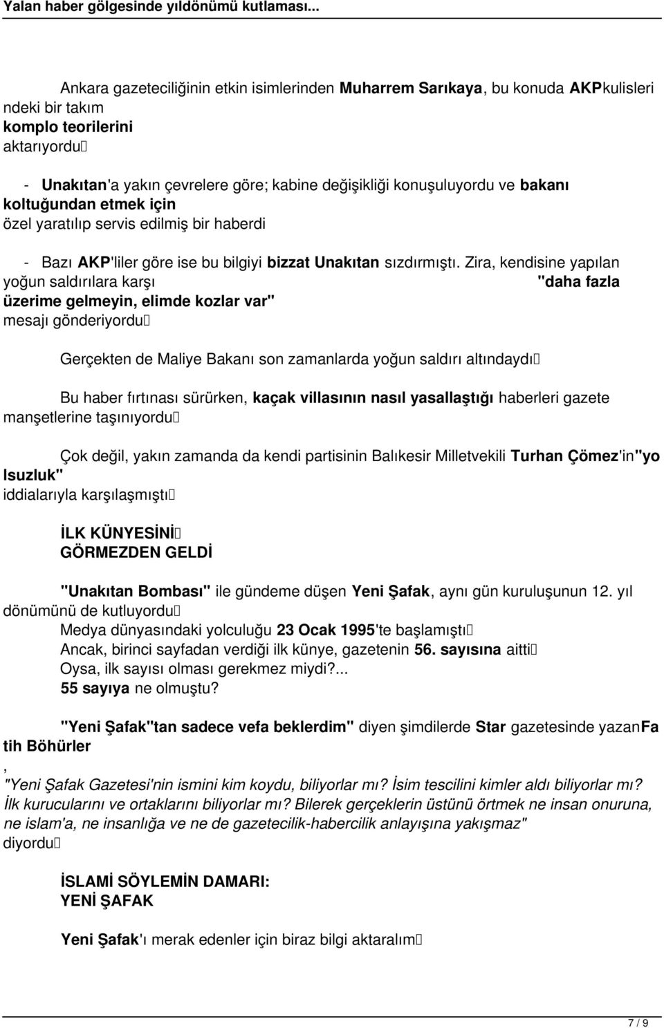 Zira, kendisine yapılan yoğun saldırılara karşı "daha fazla üzerime gelmeyin, elimde kozlar var" mesajı gönderiyordu Gerçekten de Maliye Bakanı son zamanlarda yoğun saldırı altındaydı Bu haber