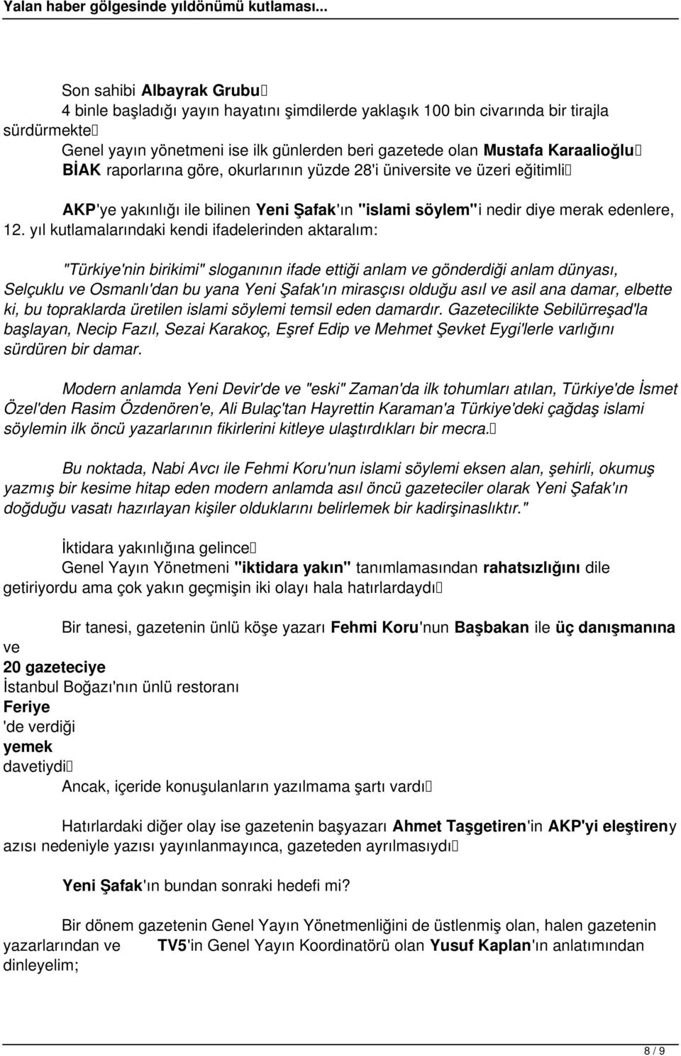 yıl kutlamalarındaki kendi ifadelerinden aktaralım: "Türkiye'nin birikimi" sloganının ifade ettiği anlam ve gönderdiği anlam dünyası, Selçuklu ve Osmanlı'dan bu yana Yeni Şafak'ın mirasçısı olduğu