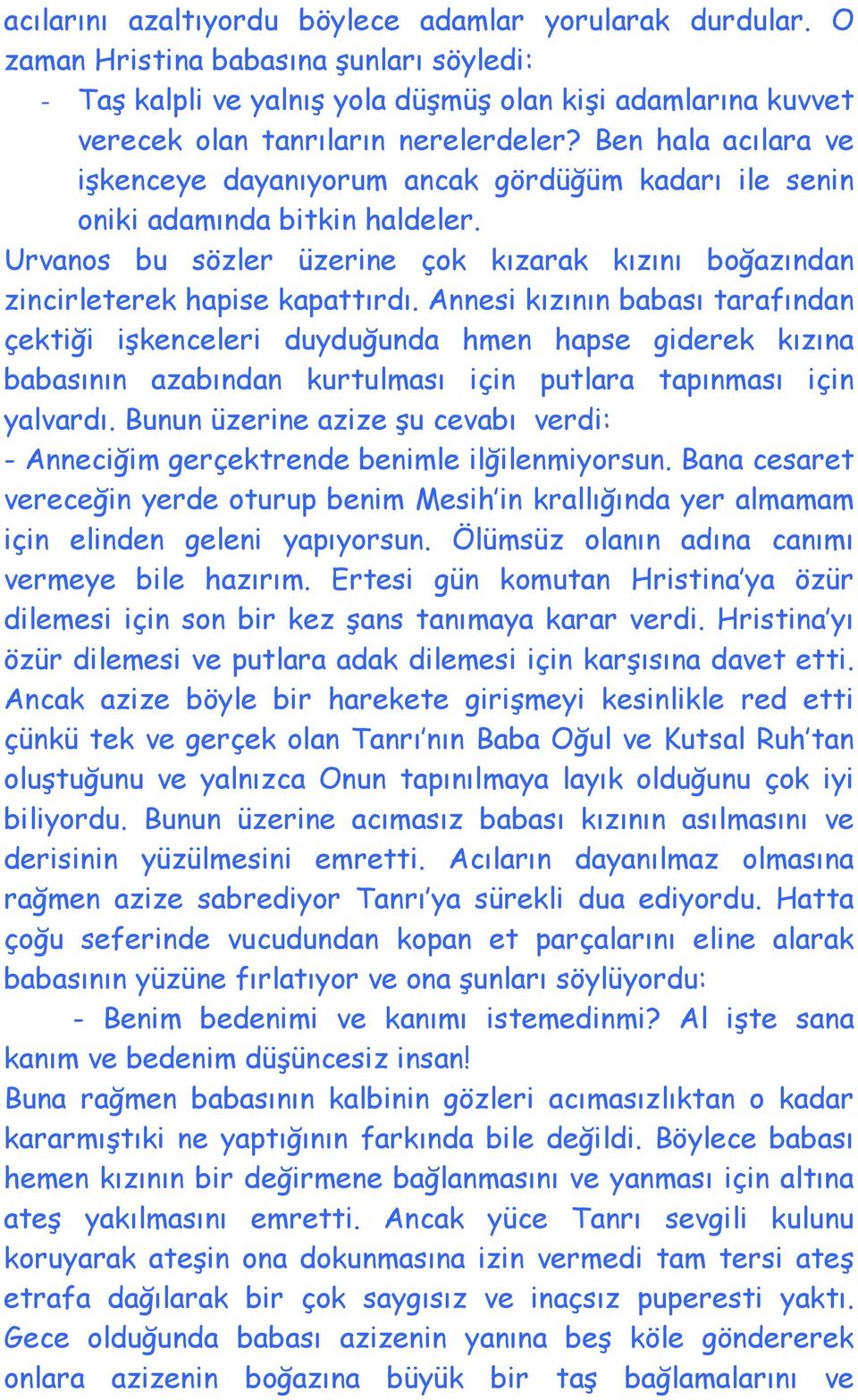 Ben hala acılara ve işkenceye dayanıyorum ancak gördüğüm kadarı ile senin oniki adamında bitkin haldeler. Urvanos bu sözler üzerine çok kızarak kızını boğazından zincirleterek hapise kapattırdı.