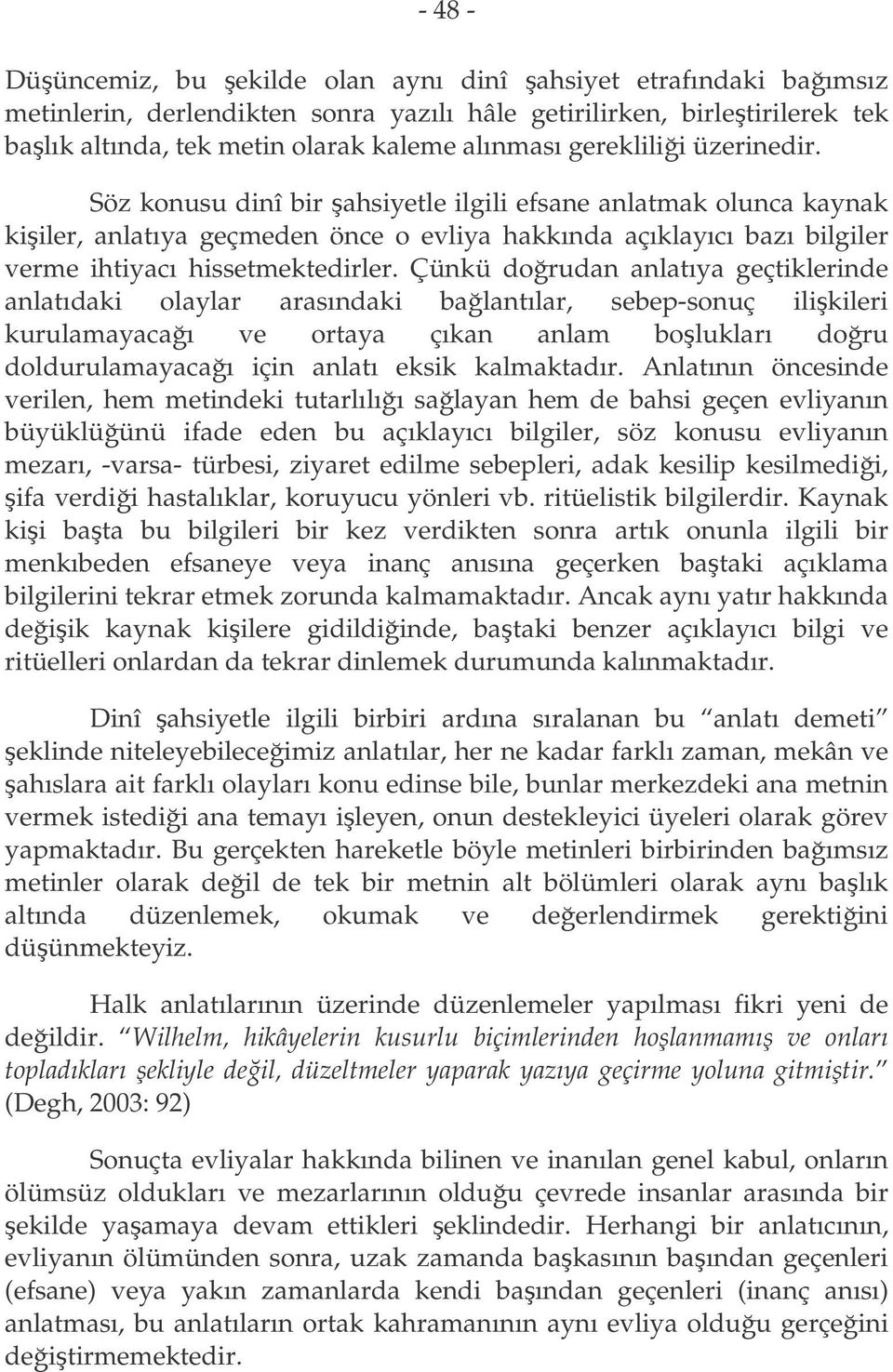 Çünkü dorudan anlatıya geçtiklerinde anlatıdaki olaylar arasındaki balantılar, sebep-sonuç ilikileri kurulamayacaı ve ortaya çıkan anlam bolukları doru doldurulamayacaı için anlatı eksik kalmaktadır.