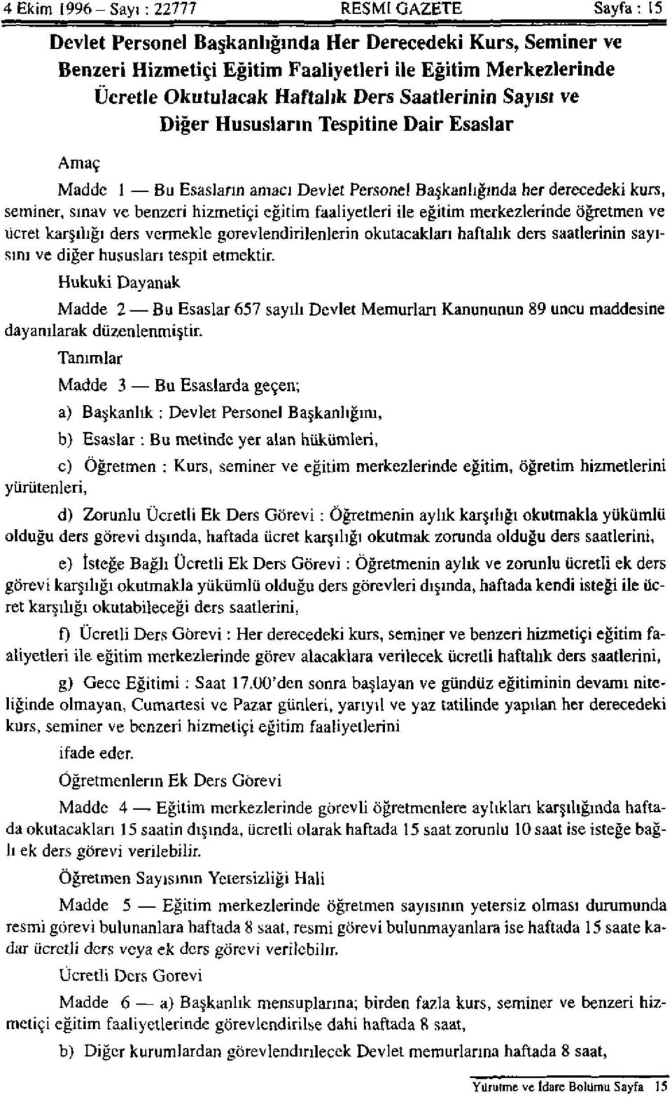 eğitim faaliyetleri ile eğitim merkezlerinde öğretmen ve ücret karşılığı ders vermekle görevlendirilenlerin okutacakları haftalık ders saatlerinin sayısını ve diğer hususları tespit etmektir.