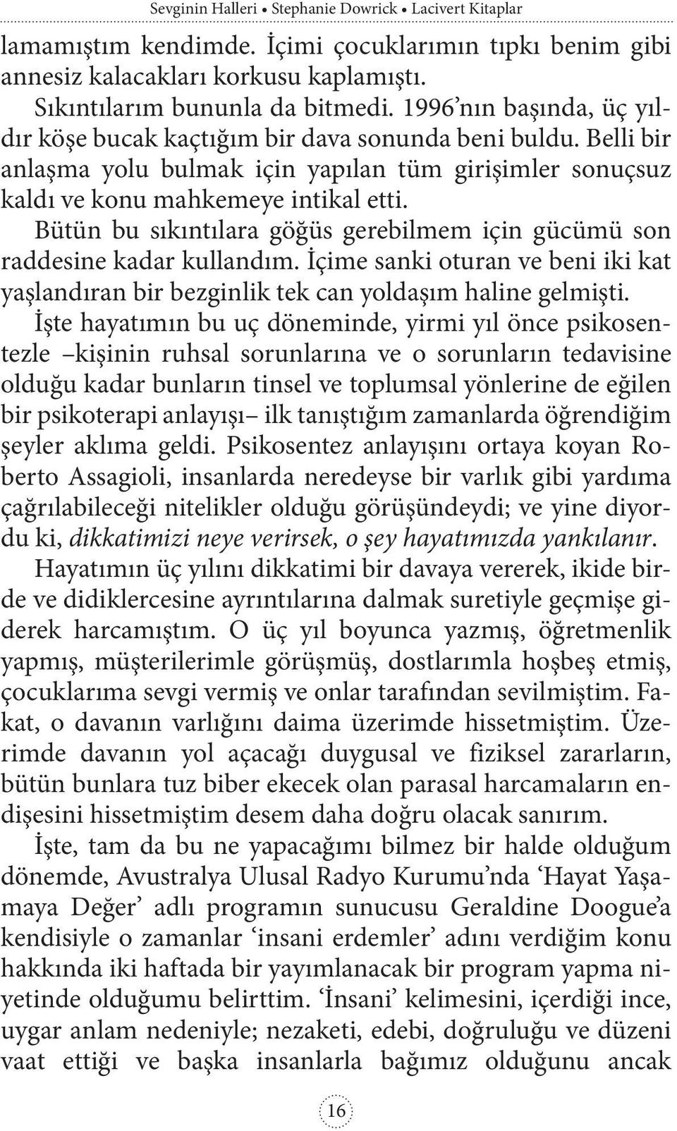 Bütün bu sıkıntılara göğüs gerebilmem için gücümü son raddesine kadar kullandım. İçime sanki oturan ve beni iki kat yaşlandıran bir bezginlik tek can yoldaşım haline gelmişti.