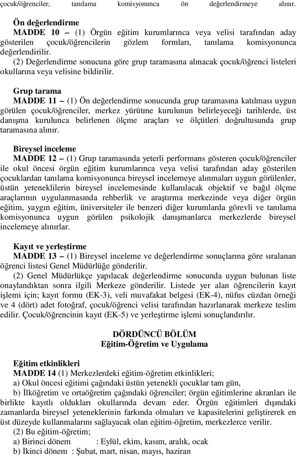 (2) Değerlendirme sonucuna göre grup taramasına alınacak çocuk/öğrenci listeleri okullarına veya velisine bildirilir.