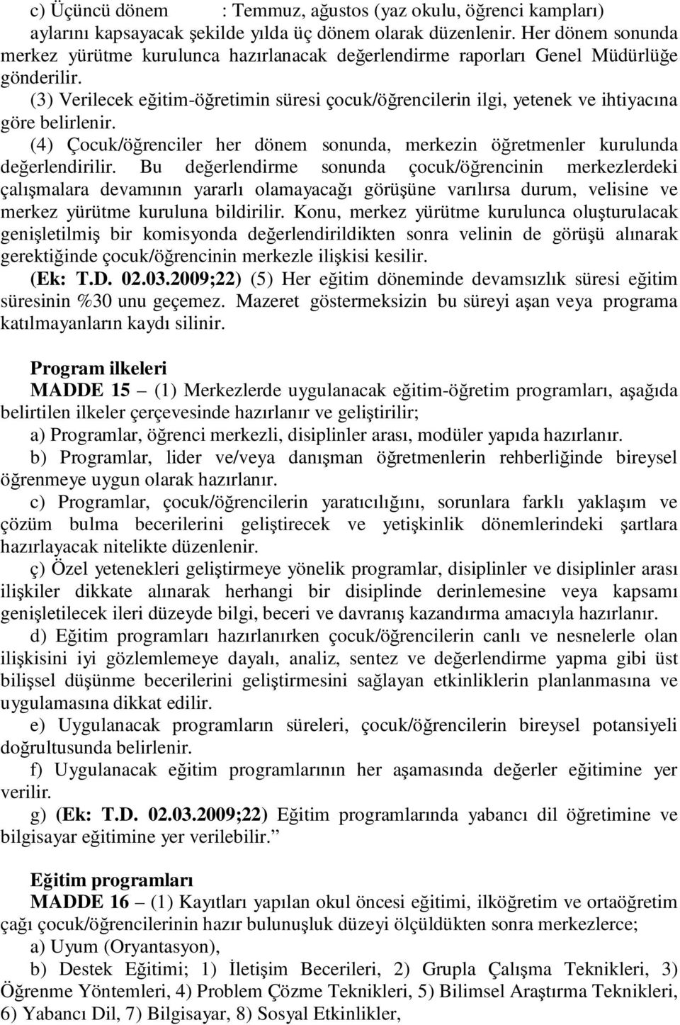 (3) Verilecek eğitim-öğretimin süresi çocuk/öğrencilerin ilgi, yetenek ve ihtiyacına göre belirlenir. (4) Çocuk/öğrenciler her dönem sonunda, merkezin öğretmenler kurulunda değerlendirilir.