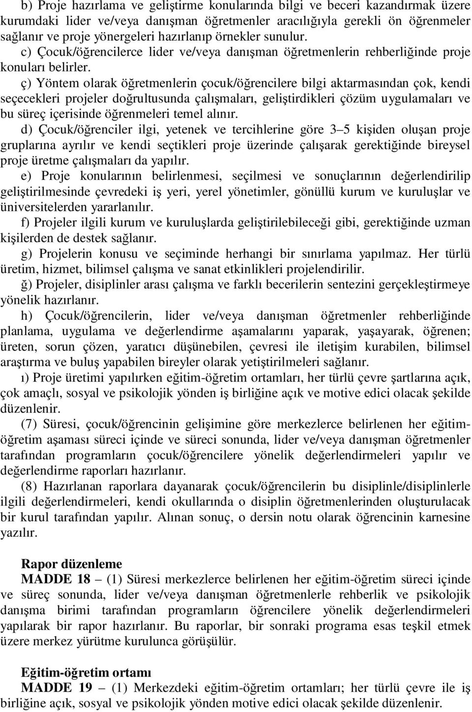 ç) Yöntem olarak öğretmenlerin çocuk/öğrencilere bilgi aktarmasından çok, kendi seçecekleri projeler doğrultusunda çalışmaları, geliştirdikleri çözüm uygulamaları ve bu süreç içerisinde öğrenmeleri