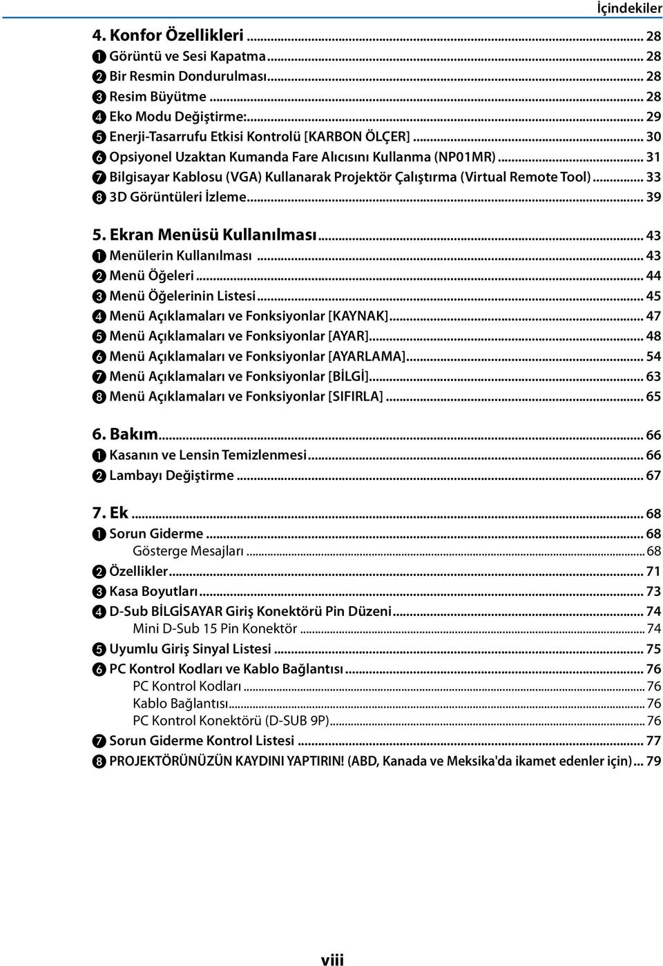 .. 31 ❼ Bilgisayar Kablosu (VGA) Kullanarak Projektör Çalıştırma (Virtual Remote Tool)... 33 ❽ 3D Görüntüleri İzleme... 39 5. Ekran Menüsü Kullanılması... 43 ❶ Menülerin Kullanılması.