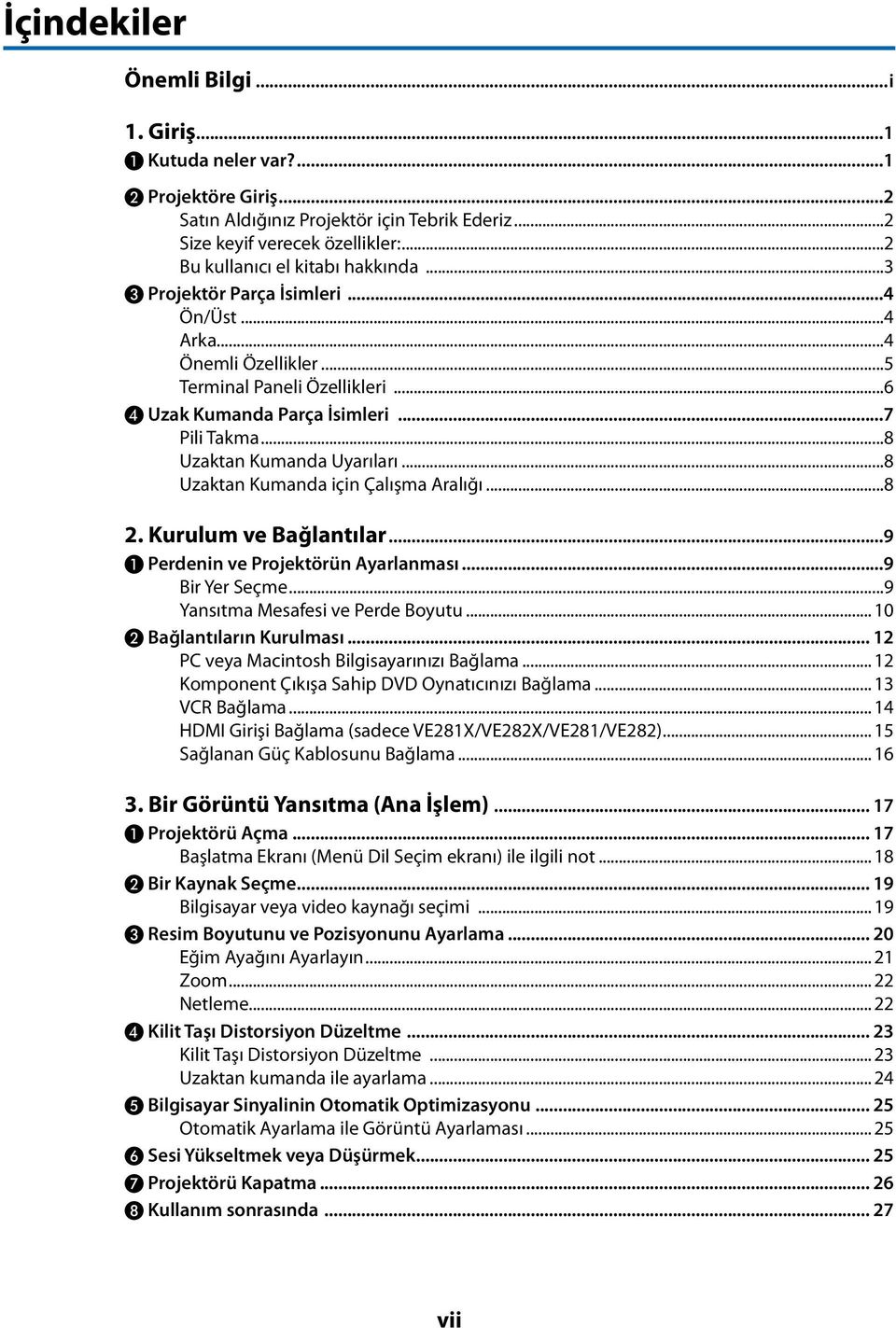 ..8 Uzaktan Kumanda Uyarıları...8 Uzaktan Kumanda için Çalışma Aralığı...8 2. Kurulum ve Bağlantılar...9 ❶ Perdenin ve Projektörün Ayarlanması...9 Bir Yer Seçme...9 Yansıtma Mesafesi ve Perde Boyutu.