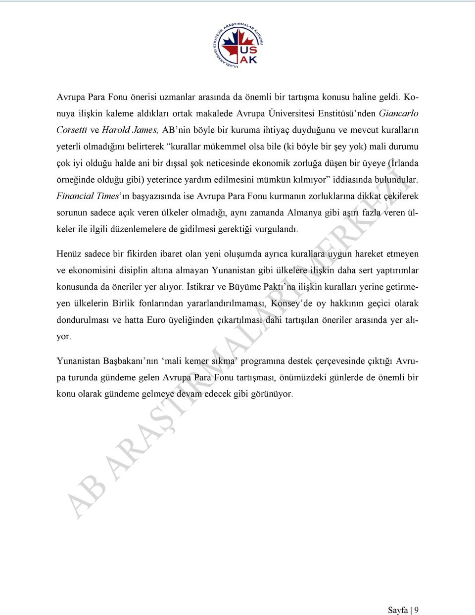 belirterek kurallar mükemmel olsa bile (ki böyle bir şey yok) mali durumu çok iyi olduğu halde ani bir dışsal şok neticesinde ekonomik zorluğa düşen bir üyeye (İrlanda örneğinde olduğu gibi)