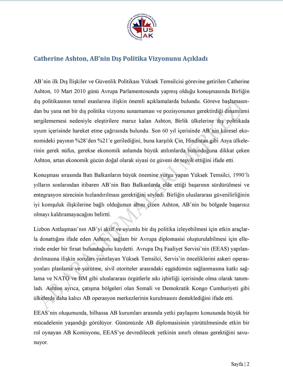 Göreve başlamasından bu yana net bir dış politika vizyonu sunamaması ve pozisyonunun gerektirdiği dinamizmi sergilememesi nedeniyle eleştirilere maruz kalan Ashton, Birlik ülkelerine dış politikada