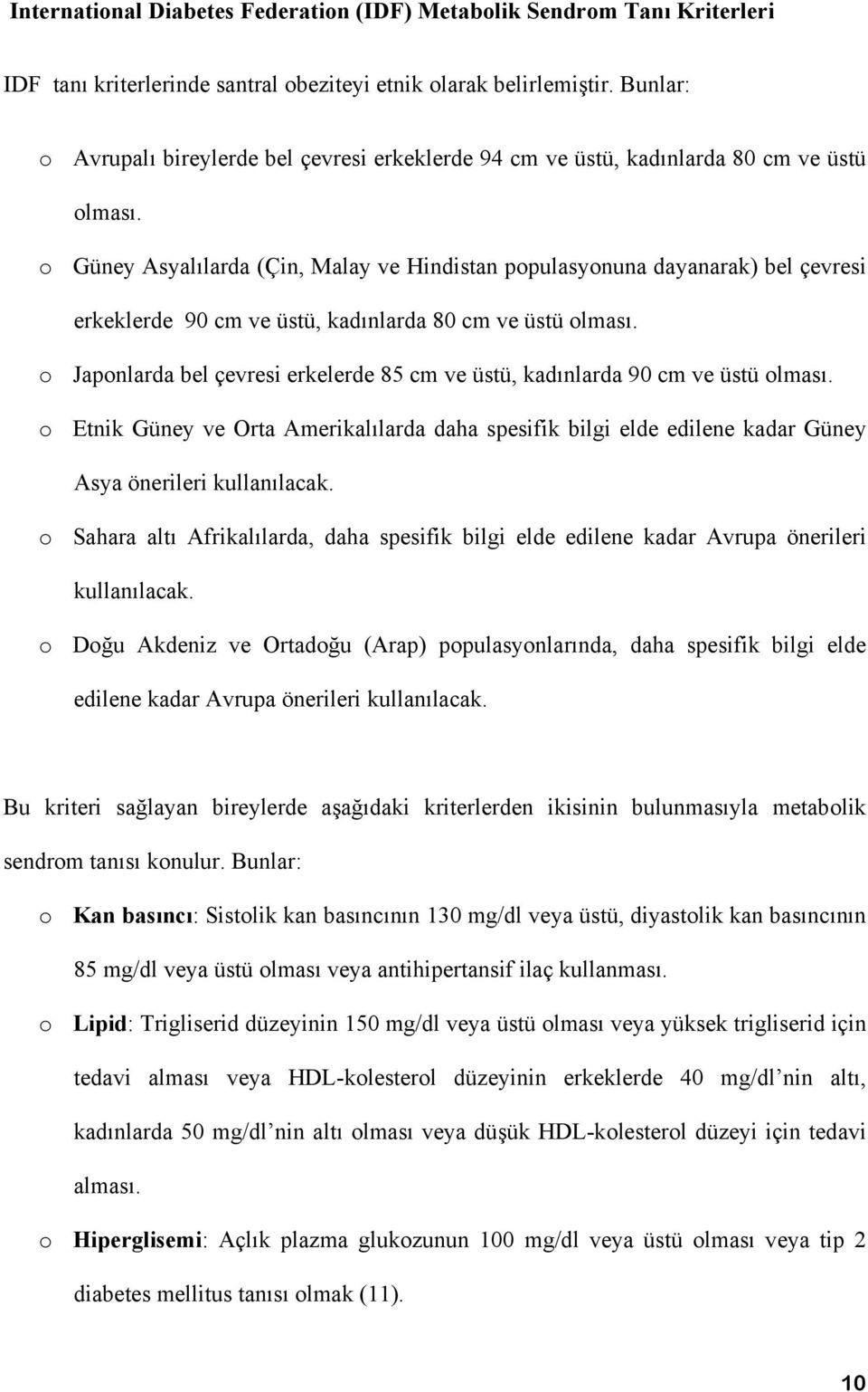 o Güney Asyalılarda (Çin, Malay ve Hindistan populasyonuna dayanarak) bel çevresi erkeklerde 90 cm ve üstü, kadınlarda 80 cm ve üstü olması.