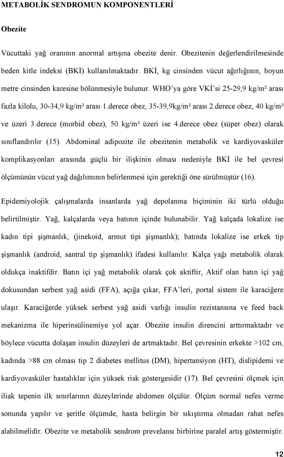 derece obez, 40 kg/m² ve üzeri 3.derece (morbid obez), 50 kg/m² üzeri ise 4.derece obez (süper obez) olarak sınıflandırılır (15).