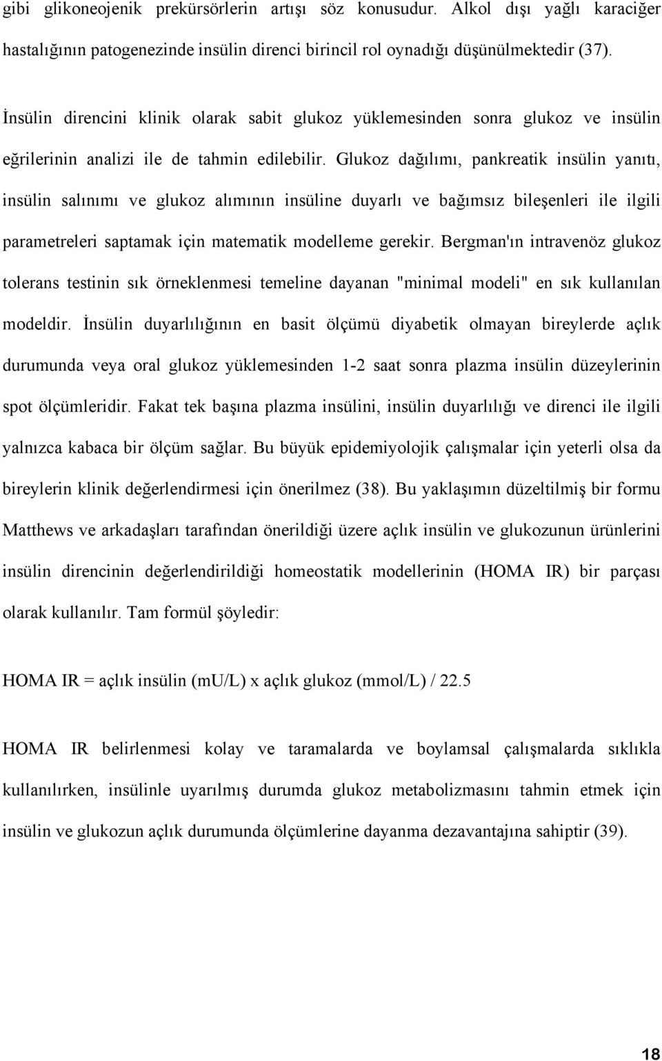 Glukoz dağılımı, pankreatik insülin yanıtı, insülin salınımı ve glukoz alımının insüline duyarlı ve bağımsız bileşenleri ile ilgili parametreleri saptamak için matematik modelleme gerekir.