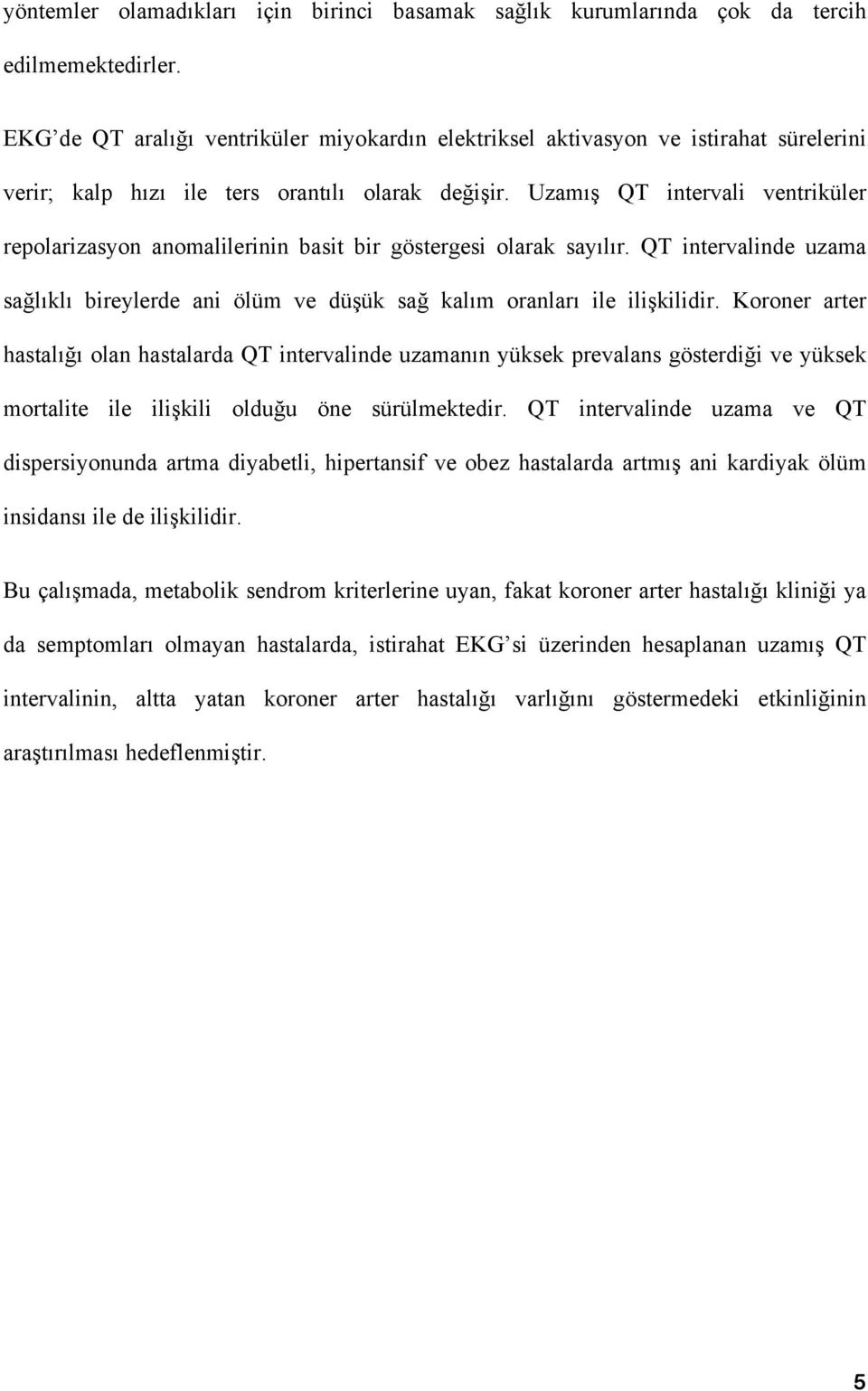 Uzamış QT intervali ventriküler repolarizasyon anomalilerinin basit bir göstergesi olarak sayılır. QT intervalinde uzama sağlıklı bireylerde ani ölüm ve düşük sağ kalım oranları ile ilişkilidir.