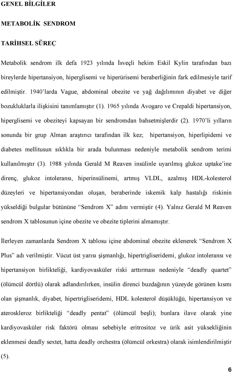 1965 yılında Avogaro ve Crepaldi hipertansiyon, hiperglisemi ve obeziteyi kapsayan bir sendromdan bahsetmişlerdir (2).