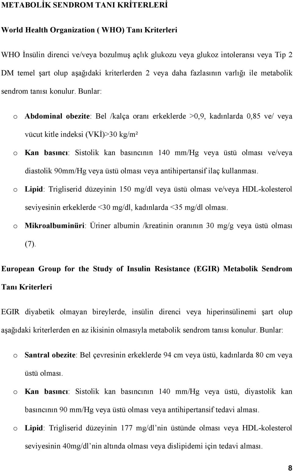 Bunlar: o Abdominal obezite: Bel /kalça oranı erkeklerde >0,9, kadınlarda 0,85 ve/ veya vücut kitle indeksi (VKİ)>30 kg/m² o Kan basıncı: Sistolik kan basıncının 140 mm/hg veya üstü olması ve/veya