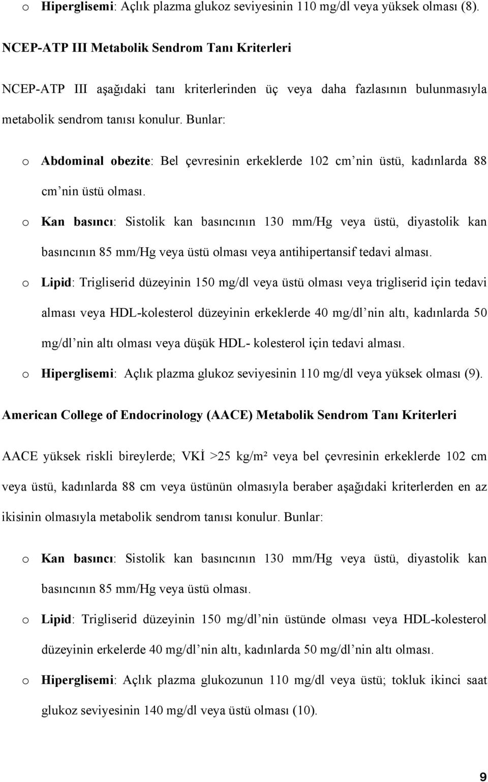 Bunlar: o Abdominal obezite: Bel çevresinin erkeklerde 102 cm nin üstü, kadınlarda 88 cm nin üstü olması.