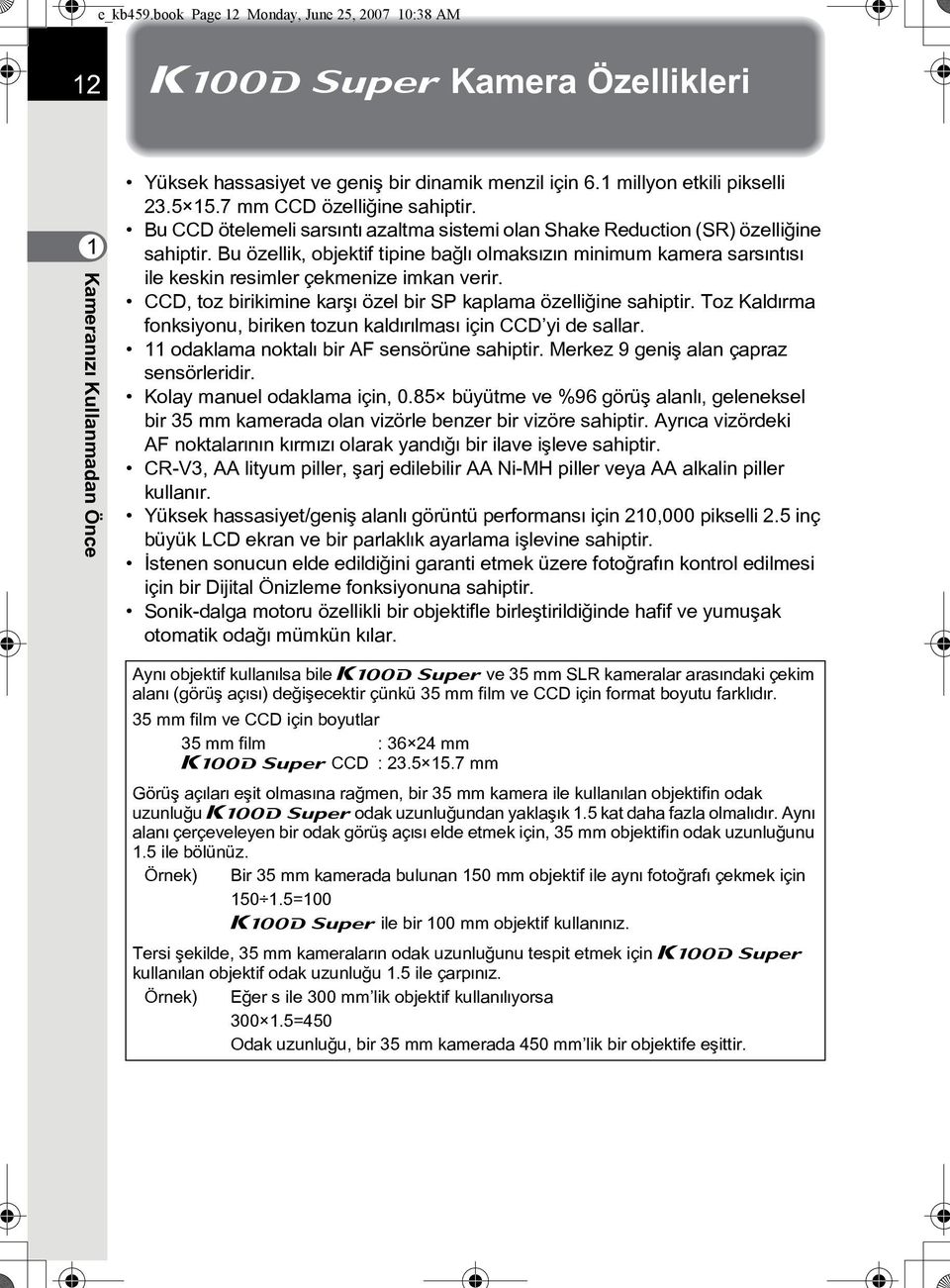 Bu özellik, objektif tipine baðlý olmaksýzýn minimum kamera sarsýntýsý ile keskin resimler çekmenize imkan verir. CCD, toz birikimine karþý özel bir SP kaplama özelliðine sahiptir.