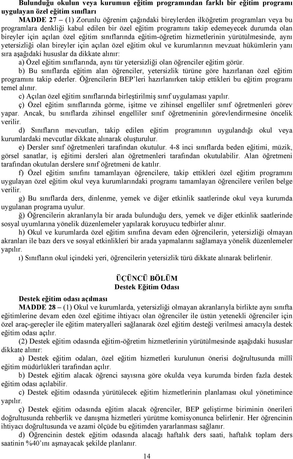 olan bireyler için açılan özel eğitim okul ve kurumlarının mevzuat hükümlerin yanı sıra aşağıdaki hususlar da dikkate alınır: a) Özel eğitim sınıflarında, aynı tür yetersizliği olan öğrenciler eğitim