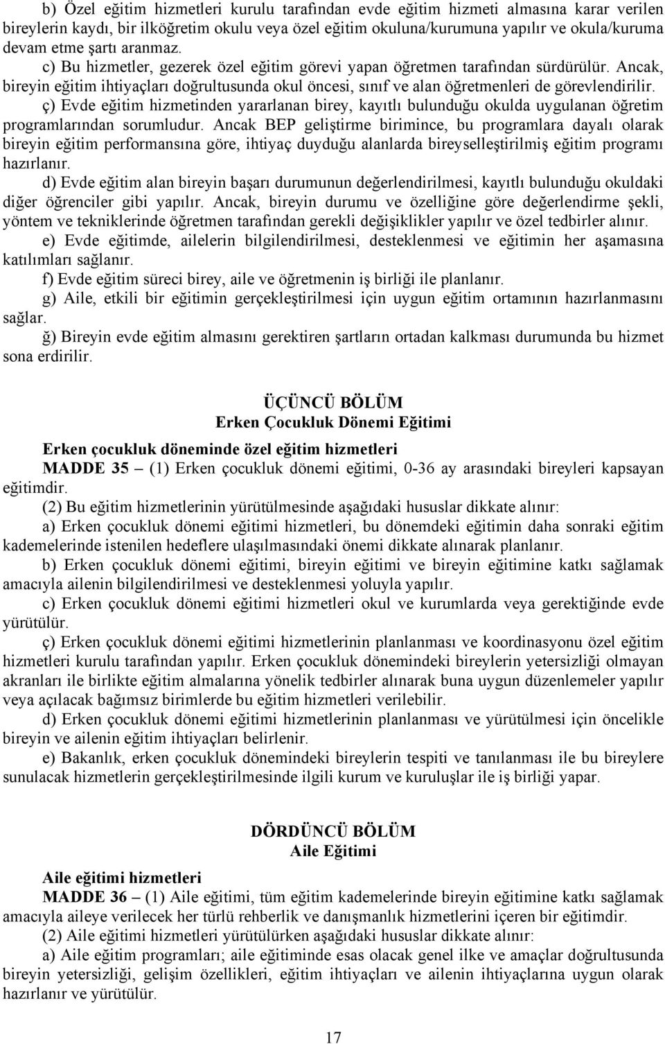 Ancak, bireyin eğitim ihtiyaçları doğrultusunda okul öncesi, sınıf ve alan öğretmenleri de görevlendirilir.