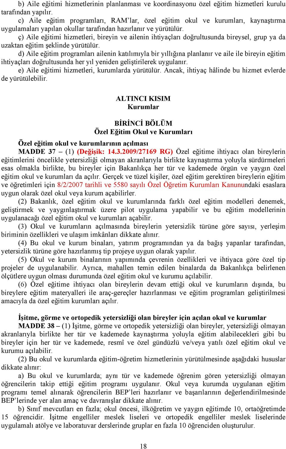 ç) Aile eğitimi hizmetleri, bireyin ve ailenin ihtiyaçları doğrultusunda bireysel, grup ya da uzaktan eğitim şeklinde yürütülür.