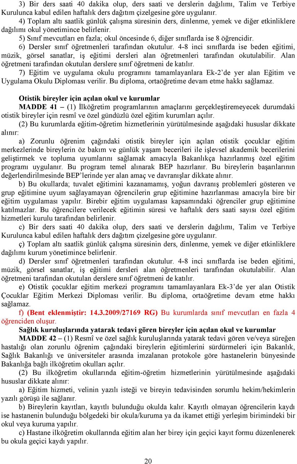 5) Sınıf mevcutları en fazla; okul öncesinde 6, diğer sınıflarda ise 8 öğrencidir. 6) Dersler sınıf öğretmenleri tarafından okutulur.