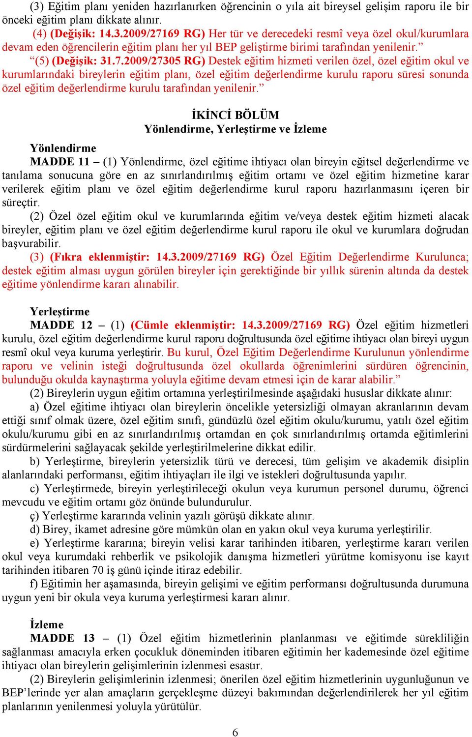 2009/27305 RG) Destek eğitim hizmeti verilen özel, özel eğitim okul ve kurumlarındaki bireylerin eğitim planı, özel eğitim değerlendirme kurulu raporu süresi sonunda özel eğitim değerlendirme kurulu