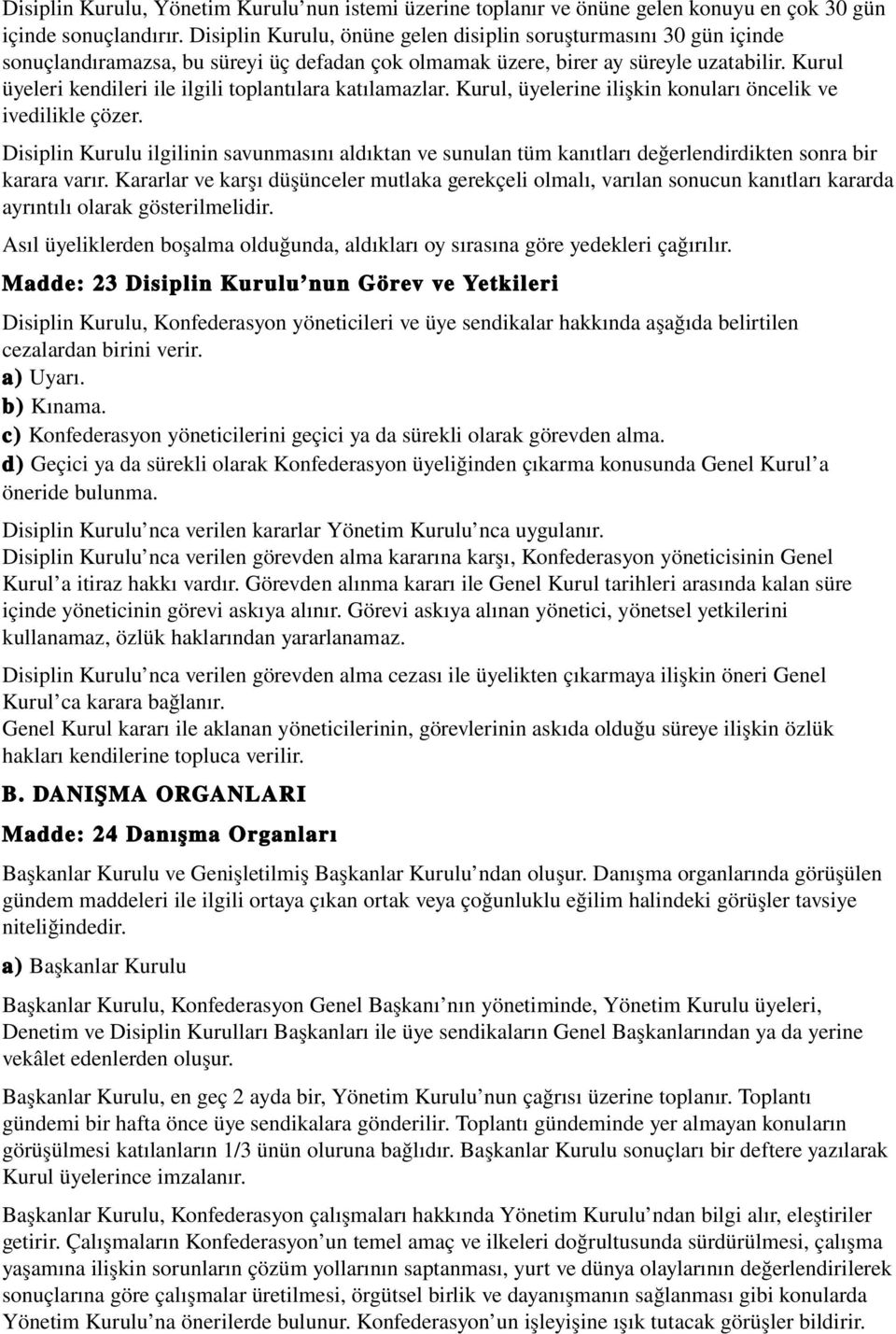 Kurul üyeleri kendileri ile ilgili toplantılara katılamazlar. Kurul, üyelerine ilişkin konuları öncelik ve ivedilikle çözer.