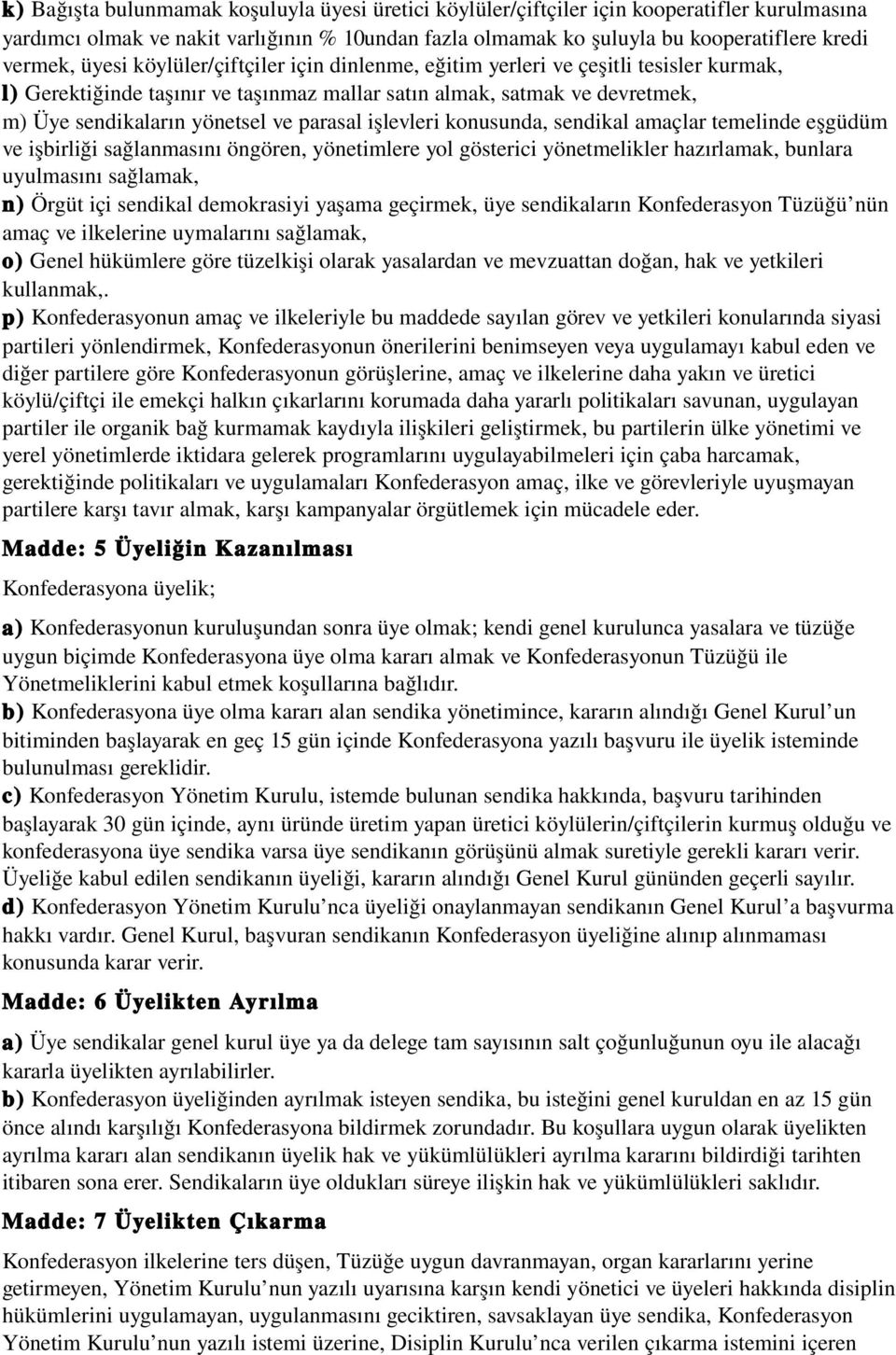 işlevleri konusunda, sendikal amaçlar temelinde eşgüdüm ve işbirliği sağlanmasını öngören, yönetimlere yol gösterici yönetmelikler hazırlamak, bunlara uyulmasını sağlamak, n) Örgüt içi sendikal