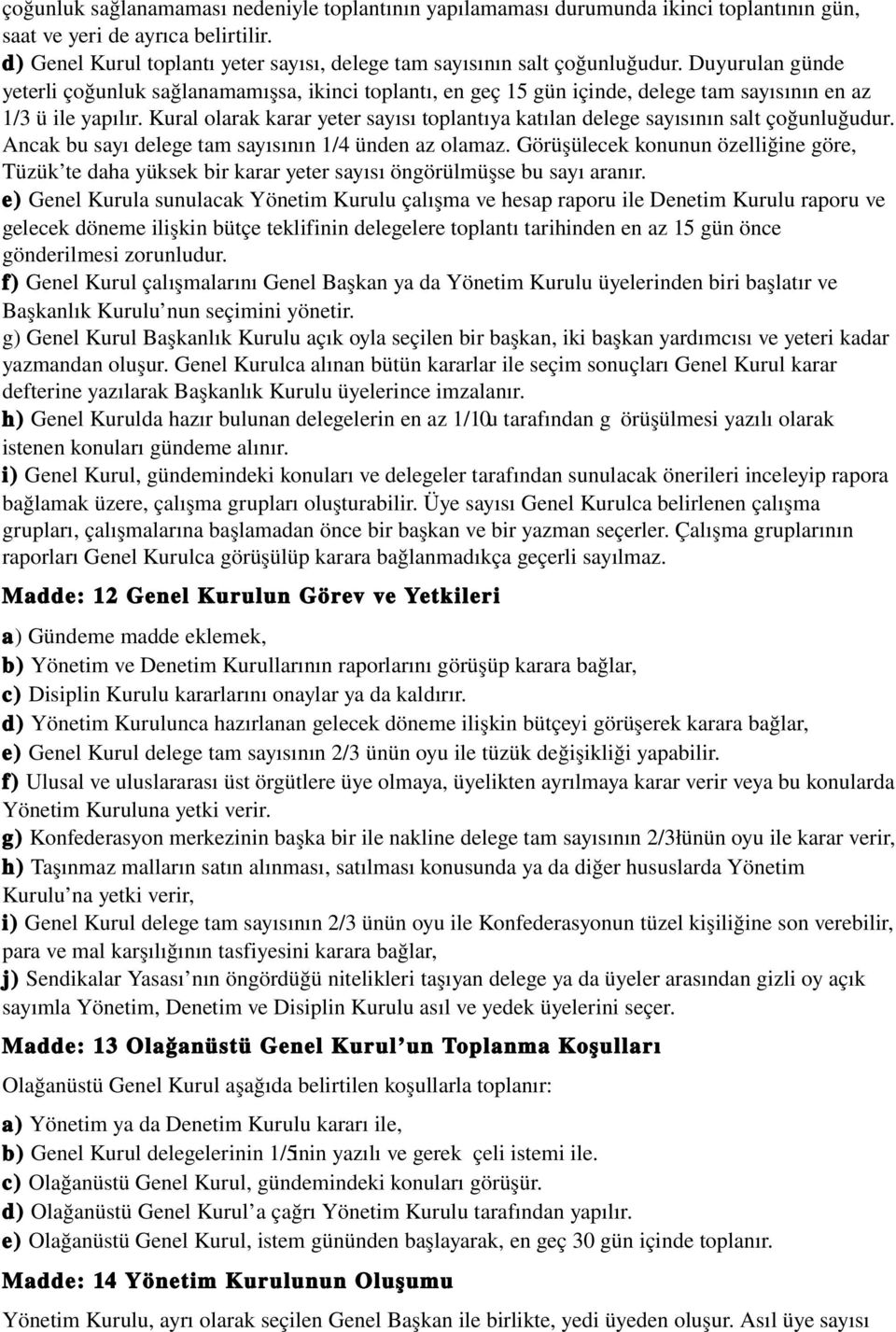 Duyurulan günde yeterli çoğunluk sağlanamamışsa, ikinci toplantı, en geç 15 gün içinde, delege tam sayısının en az 1/3 ü ile yapılır.