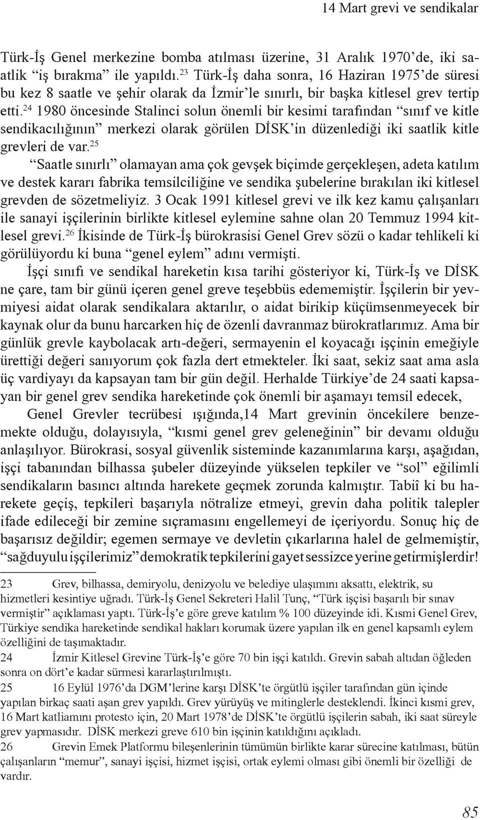 24 1980 öncesinde Stalinci solun önemli bir kesimi tarafýndan sýnýf ve kitle sendikacýlýðýnýn merkezi olarak görülen DÝSK in düzenlediði iki saatlik kitle grevleri de var.