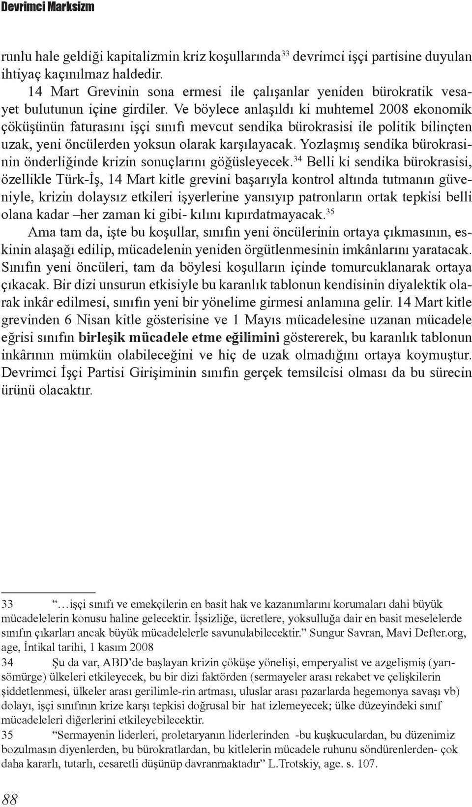 Ve böylece anlaþýldý ki muhtemel 2008 ekonomik çöküþünün faturasýný iþçi sýnýfý mevcut sendika bürokrasisi ile politik bilinçten uzak, yeni öncülerden yoksun olarak karþýlayacak.