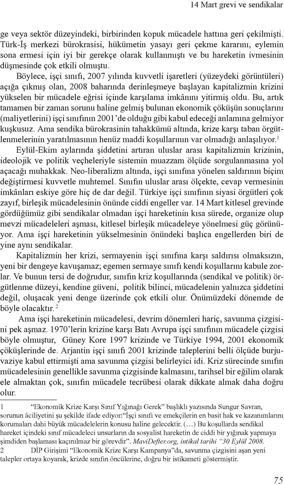 Böylece, iþçi sýnýfý, 2007 yýlýnda kuvvetli iþaretleri (yüzeydeki görüntüleri) açýða çýkmýþ olan, 2008 baharýnda derinleþmeye baþlayan kapitalizmin krizini yükselen bir mücadele eðrisi içinde