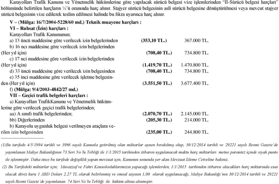 V (Mülga: 16/7/2004-5228/60 md.) Teknik muayene harçları : VI Ruhsat (İzin) harçları : Karayolları Trafik Kanununun; a) 13 üncü maddesine göre verilecek izin belgelerinden (353,10 TL.) 367.000 TL.