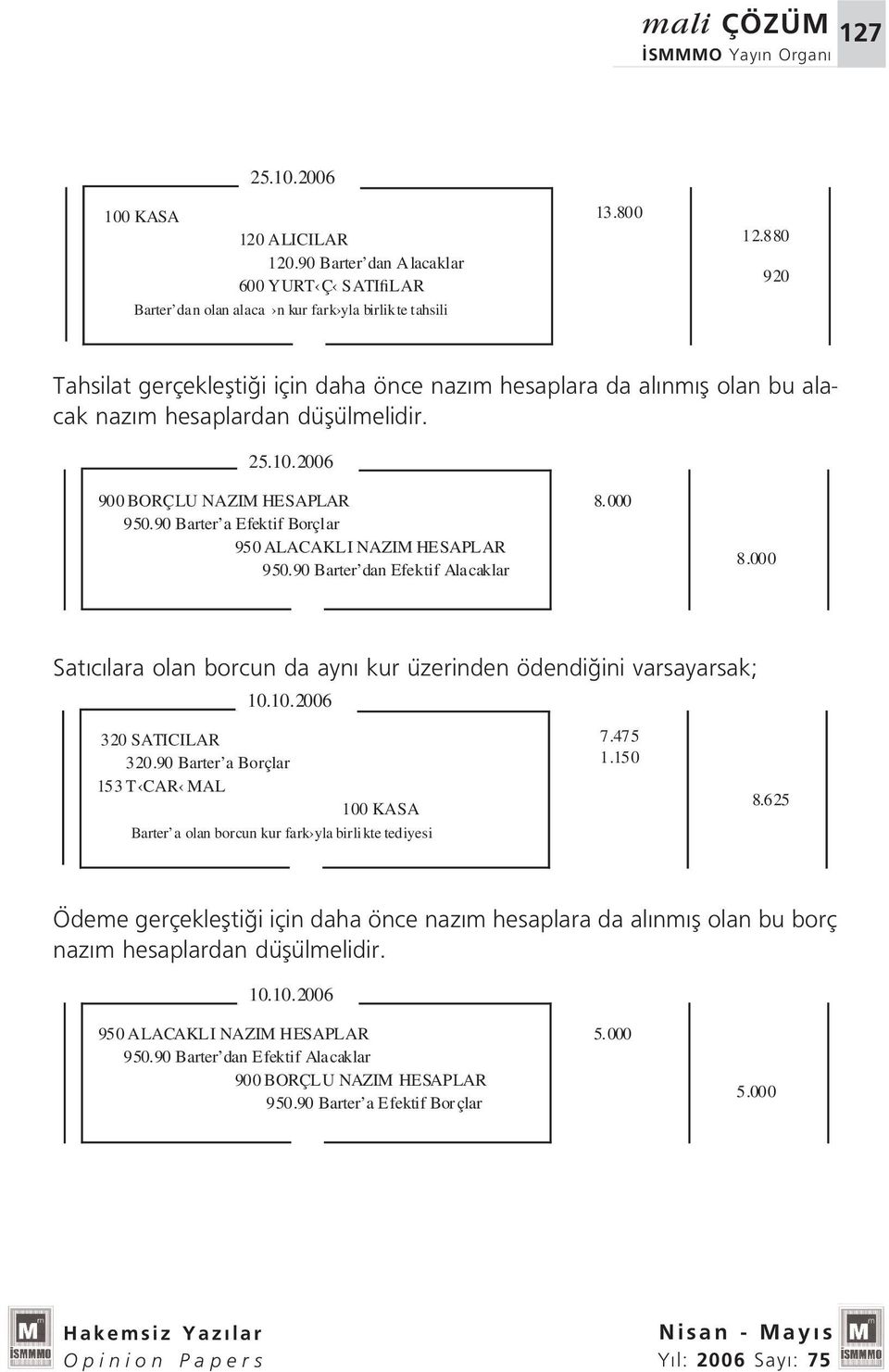 90Barter a Efektif Borçlar 950ALACAKLINAZIMHESAPLAR 950.90Barter dan Efektif Alacaklar 8.000 8.000 Sat c lara olan borcun da ayn kur üzerinden ödendi ini varsayarsak; 10.10.2006 320 SATICILAR 320.