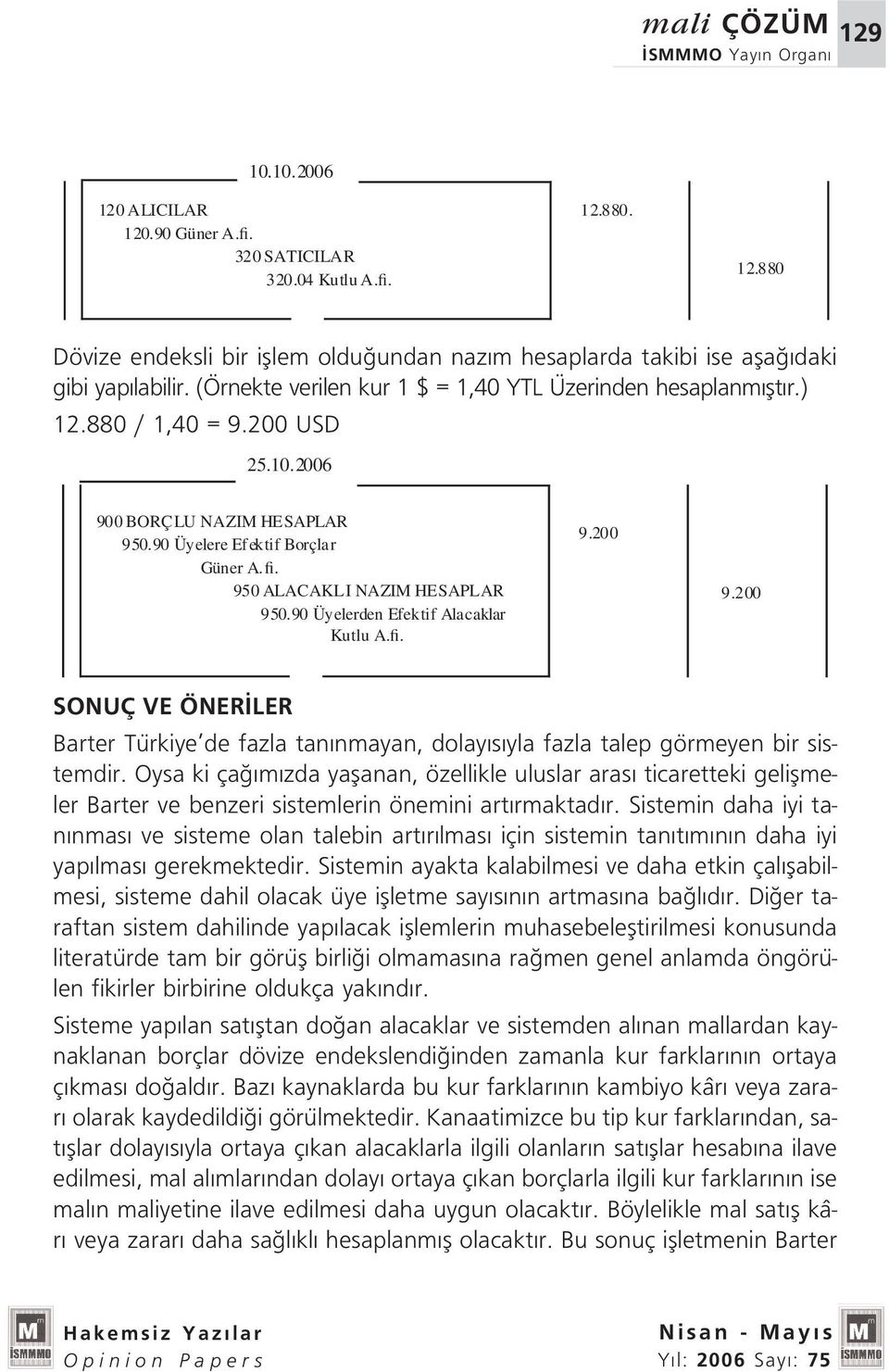 90ÜyelerdenEfektif Alacaklar Kutlu A.fi. 9.200 9.200 SONUÇ VE ÖNER LER Barter Türkiye de fazla tan nmayan, dolay s yla fazla talep görmeyen bir sistemdir.