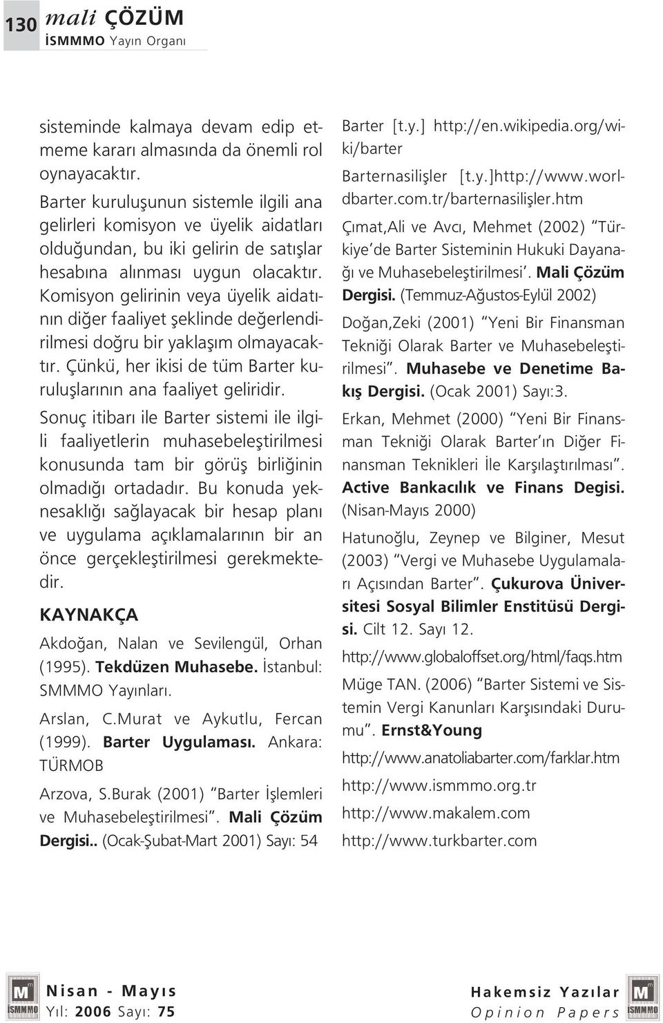 Komisyon gelirinin veya üyelik aidat - n n di er faaliyet fleklinde de erlendirilmesi do ru bir yaklafl m olmayacakt r. Çünkü, her ikisi de tüm Barter kurulufllar n n ana faaliyet geliridir.