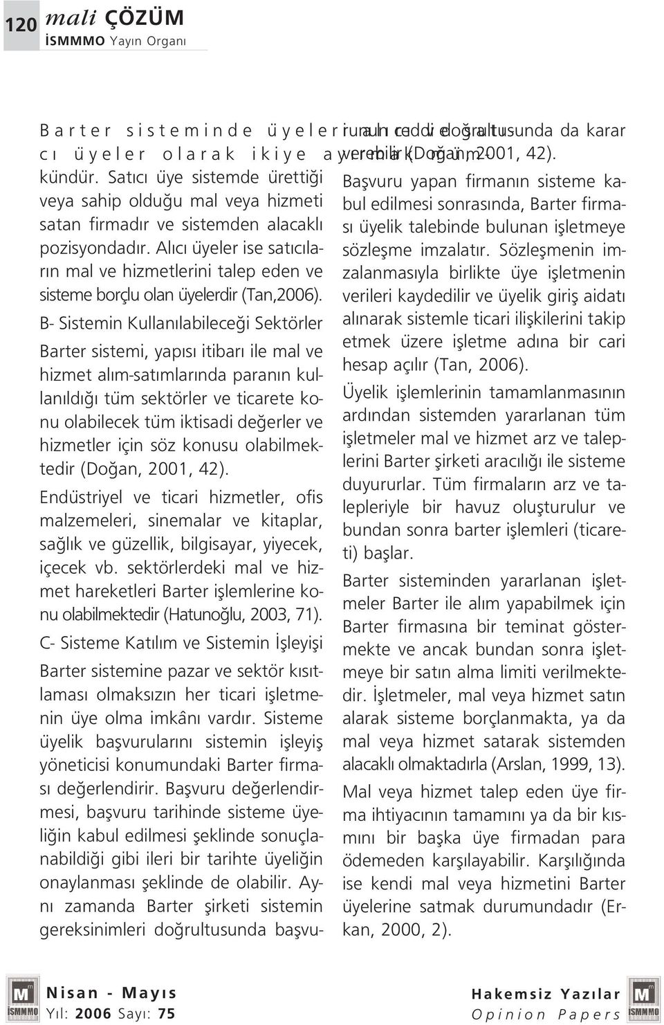 B- Sistemin Kullan labilece i Sektörler Barter sistemi, yap s itibar ile mal ve hizmet al m-sat mlar nda paran n kullan ld tüm sektörler ve ticarete konu olabilecek tüm iktisadi de erler ve hizmetler