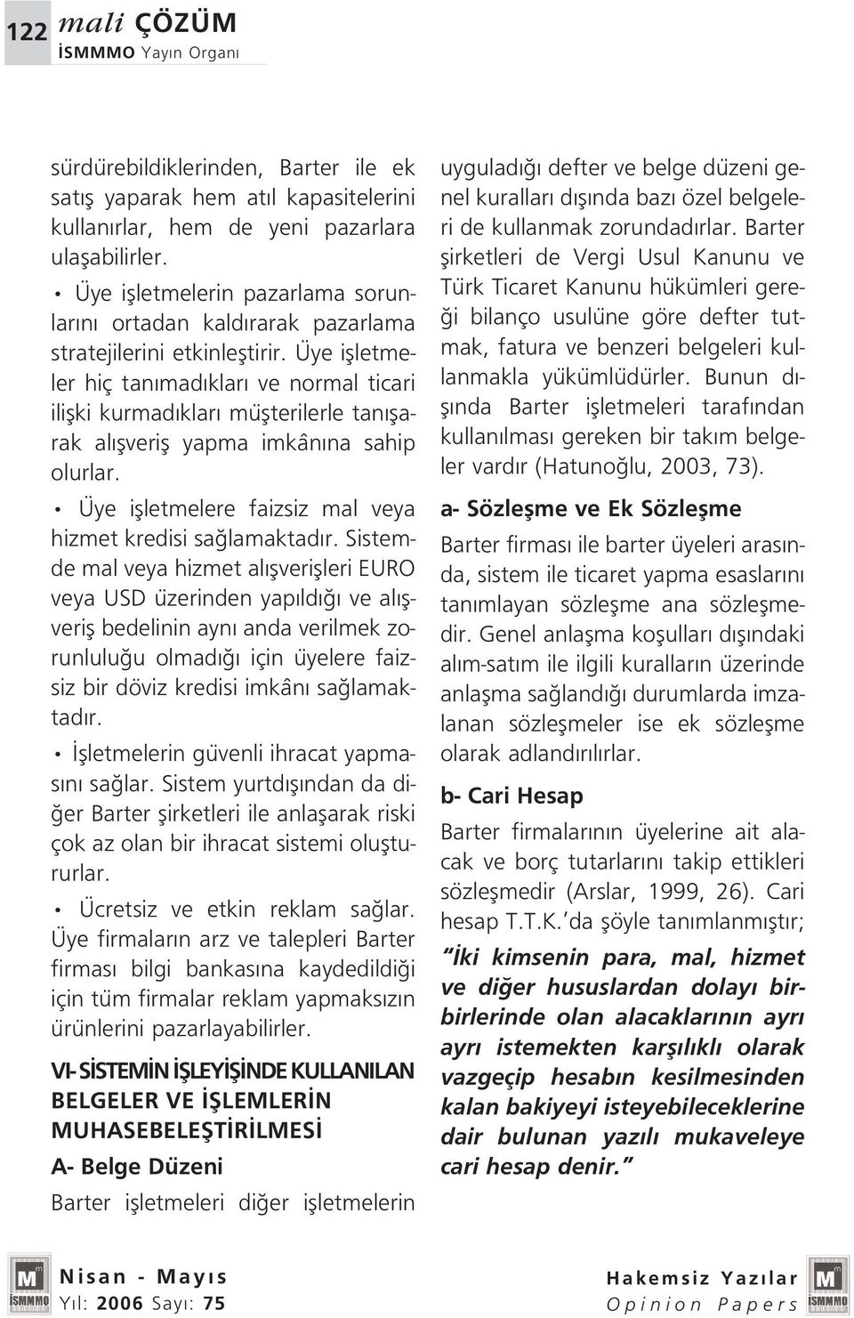 Üye iflletmeler hiç tan mad klar ve normal ticari iliflki kurmad klar müflterilerle tan flarak al flverifl yapma imkân na sahip olurlar. Üye iflletmelere faizsiz mal veya hizmet kredisi sa lamaktad r.