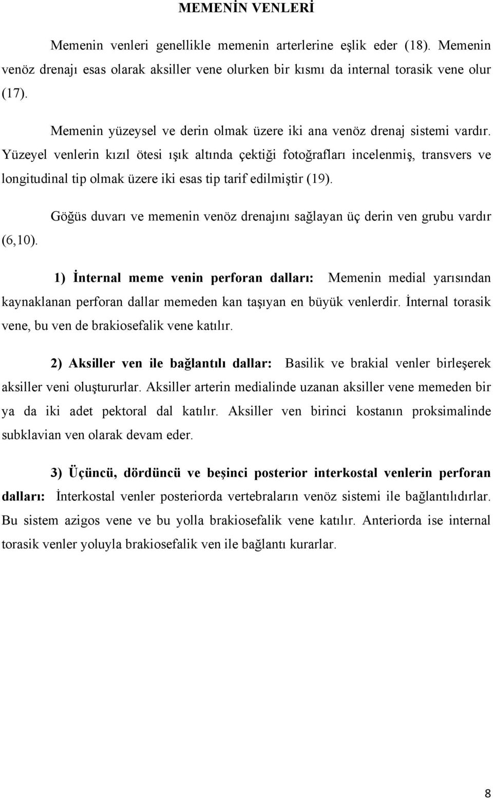 Yüzeyel venlerin kızıl ötesi ışık altında çektiği fotoğrafları incelenmiş, transvers ve longitudinal tip olmak üzere iki esas tip tarif edilmiştir (19). (6,10).