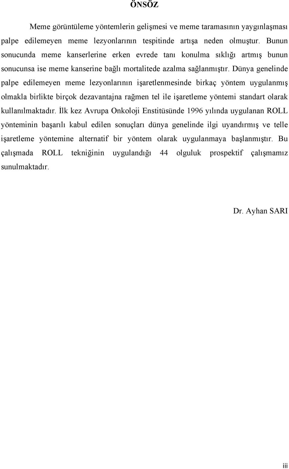 Dünya genelinde palpe edilemeyen meme lezyonlarının işaretlenmesinde birkaç yöntem uygulanmış olmakla birlikte birçok dezavantajna rağmen tel ile işaretleme yöntemi standart olarak kullanılmaktadır.